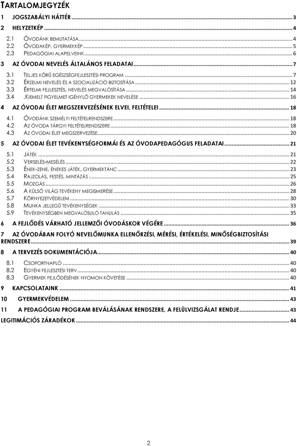 3.4.KIEMELT FIGYELMET IGÉNYLŐ GYERMEKEK NEVELÉSE... 16 4 AZ ÓVODAI ÉLET MEGSZERVEZÉSÉNEK ELVEI, FELTÉTELEI... 18 4.1 ÓVODÁNK SZEMÉLYI FELTÉTELRENDSZERE... 18 4.2 AZ ÓVODA TÁRGYI FELTÉTELRENDSZERE.