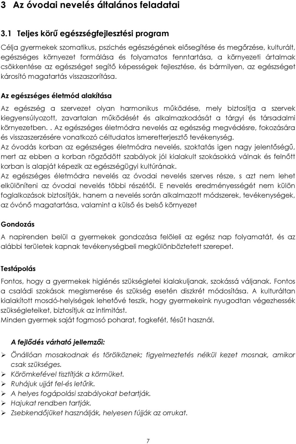 ártalmak csökkentése az egészséget segítő képességek fejlesztése, és bármilyen, az egészséget károsító magatartás visszaszorítása.