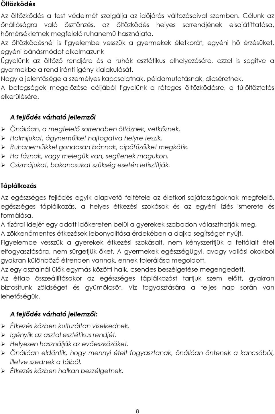 Az öltözködésnél is figyelembe vesszük a gyermekek életkorát, egyéni hő érzésüket, egyéni bánásmódot alkalmazunk Ügyelünk az öltöző rendjére és a ruhák esztétikus elhelyezésére, ezzel is segítve a