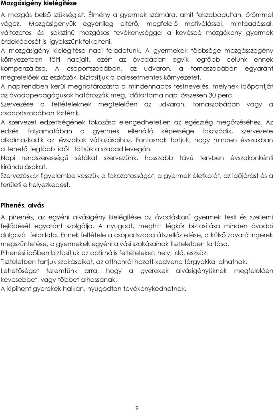 A mozgásigény kielégítése napi feladatunk. A gyermekek többsége mozgásszegény környezetben tölti napjait, ezért az óvodában egyik legfőbb célunk ennek kompenzálása.
