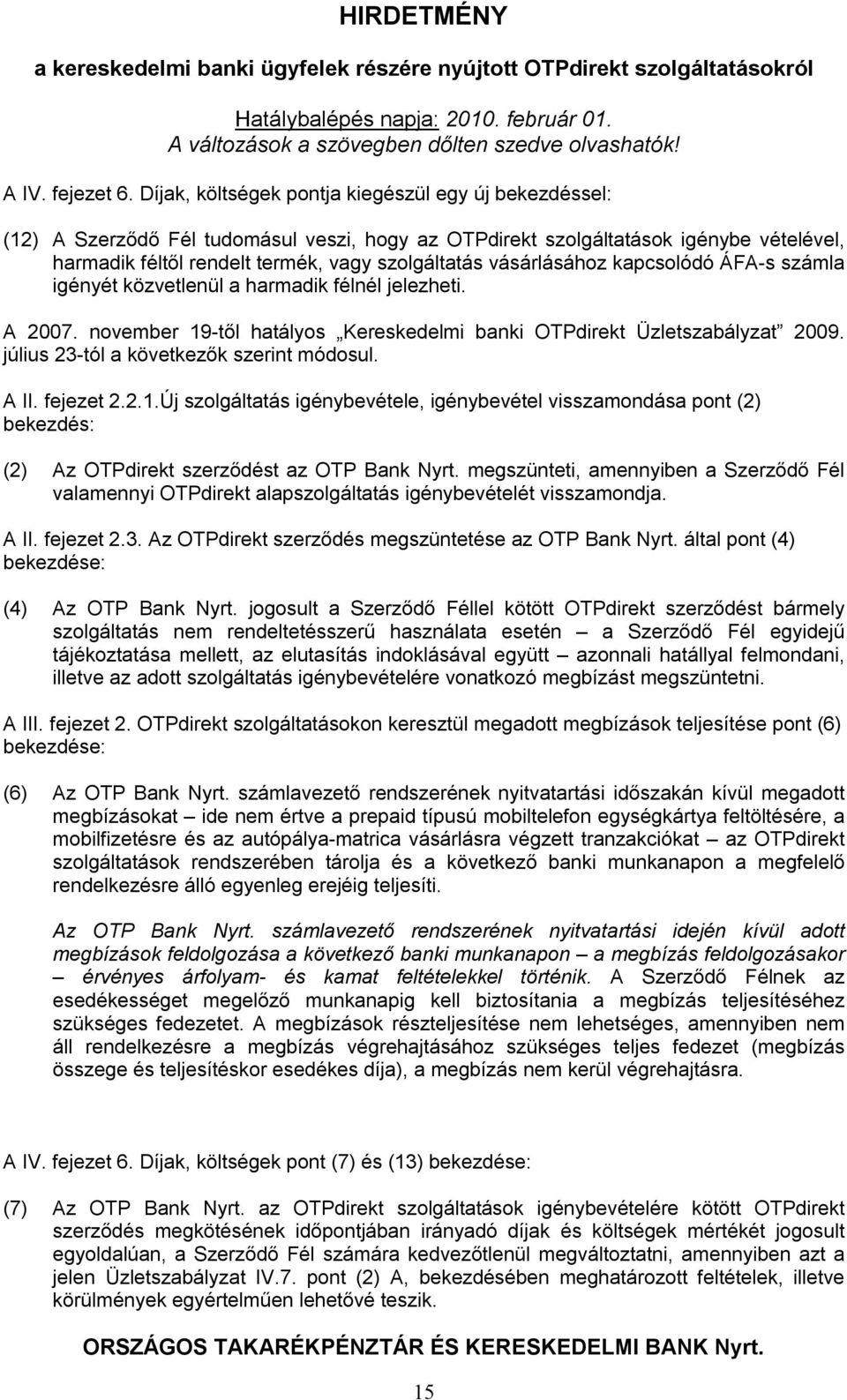 vásárlásához kapcsolódó ÁFA-s számla igényét közvetlenül a harmadik félnél jelezheti. A 2007. november 19-től hatályos Kereskedelmi banki OTPdirekt Üzletszabályzat 2009.