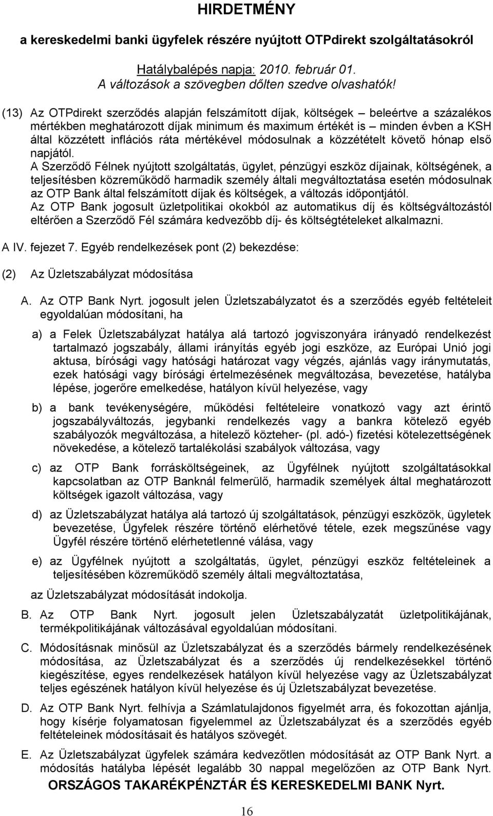 A Szerződő Félnek nyújtott szolgáltatás, ügylet, pénzügyi eszköz díjainak, költségének, a teljesítésben közreműködő harmadik személy általi megváltoztatása esetén módosulnak az OTP Bank által