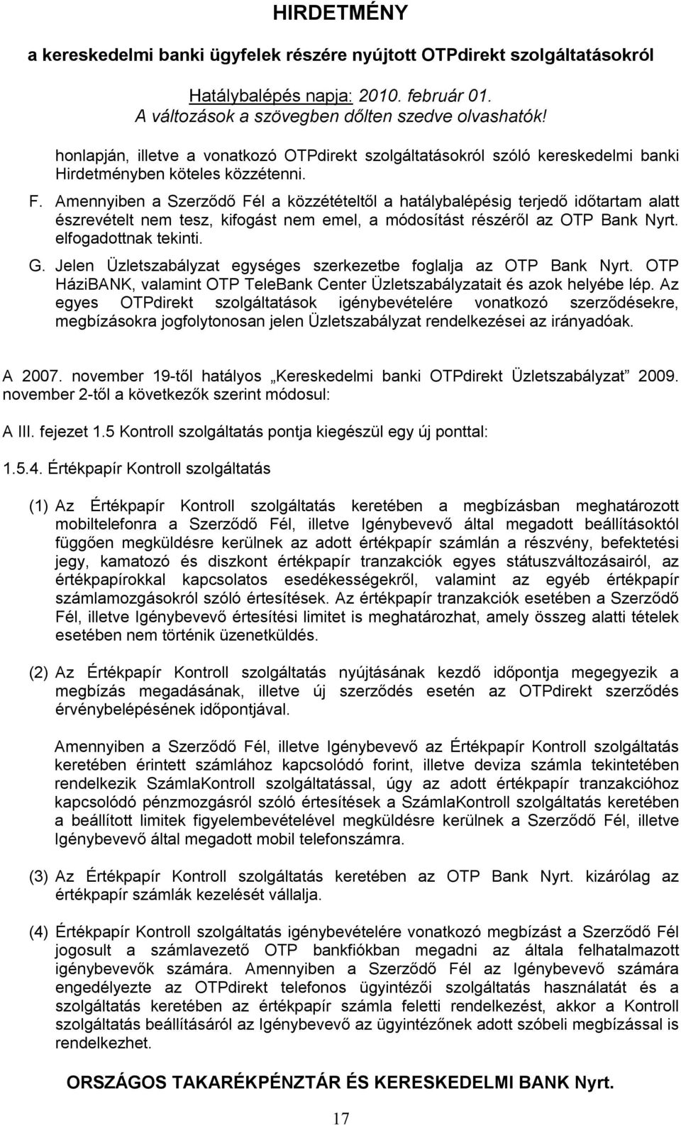 Jelen Üzletszabályzat egységes szerkezetbe foglalja az OTP Bank Nyrt. OTP HáziBANK, valamint OTP TeleBank Center Üzletszabályzatait és azok helyébe lép.