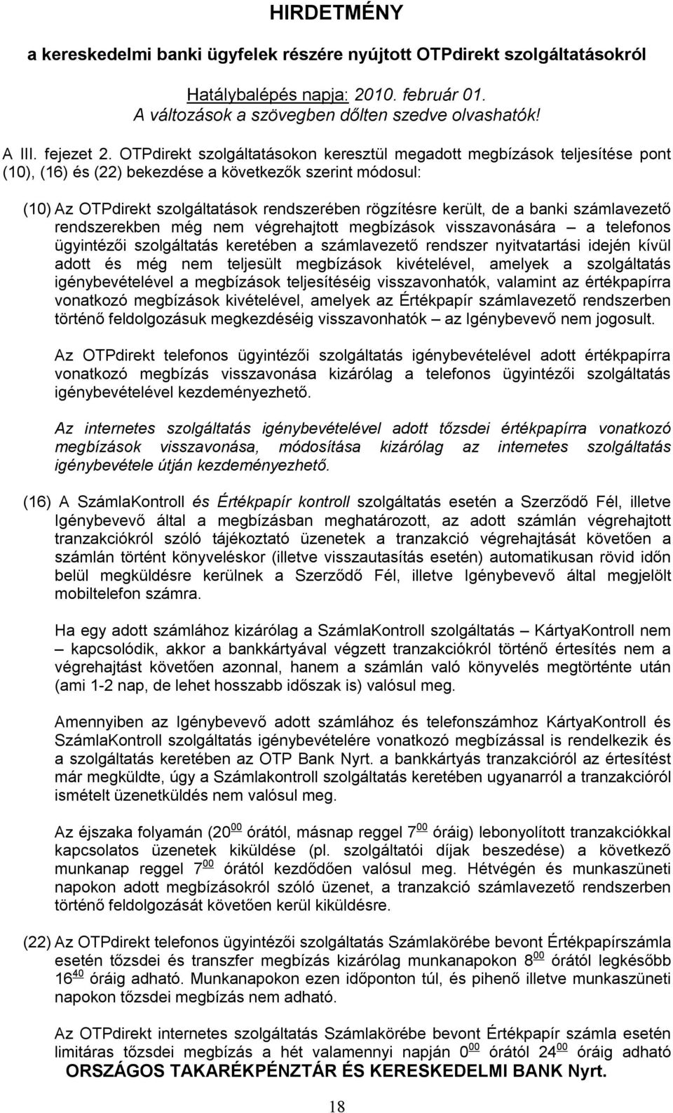 de a banki számlavezető rendszerekben még nem végrehajtott megbízások visszavonására a telefonos ügyintézői szolgáltatás keretében a számlavezető rendszer nyitvatartási idején kívül adott és még nem
