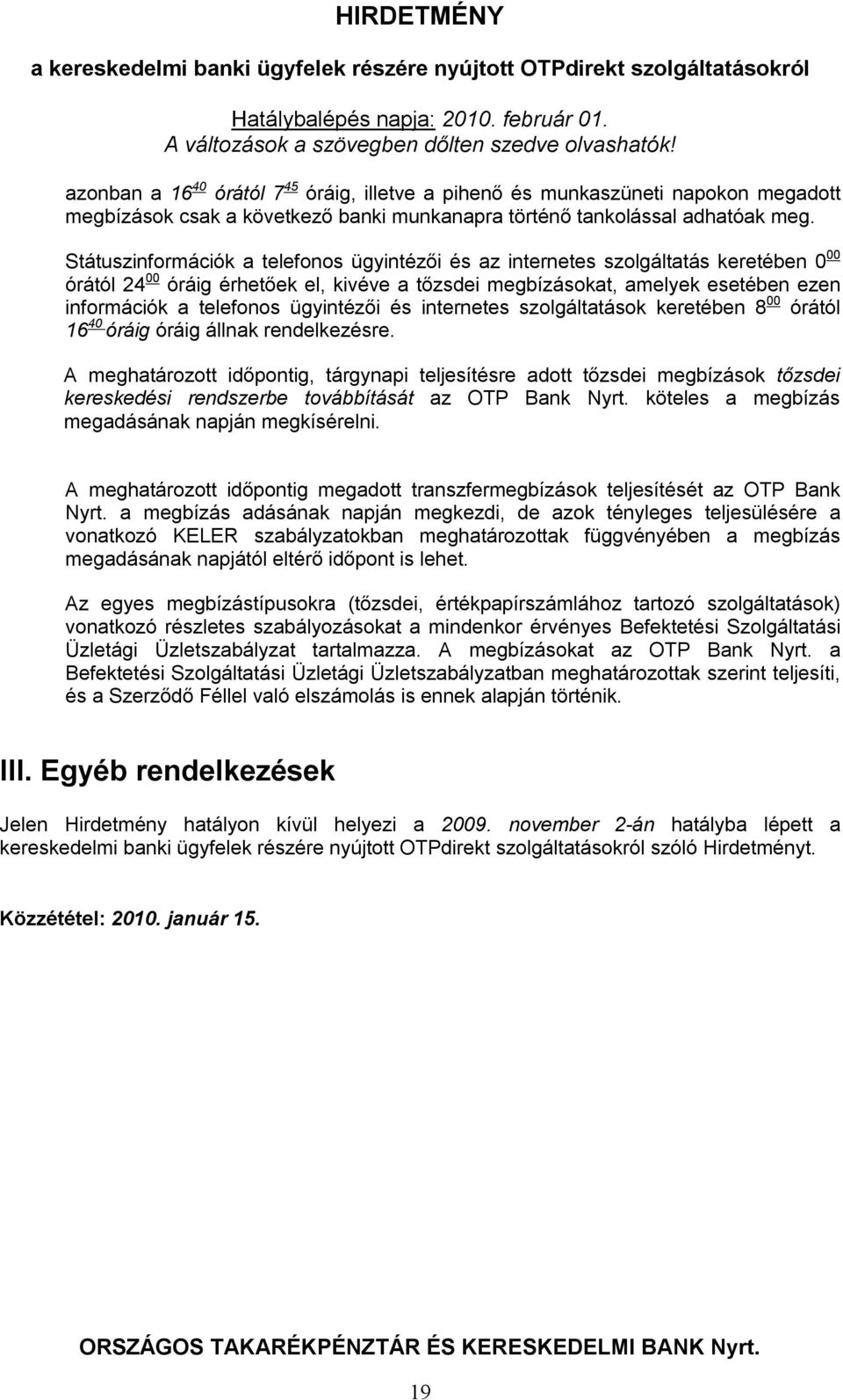 ügyintézői és internetes szolgáltatások keretében 8 00 órától 16 40 óráig óráig állnak rendelkezésre.