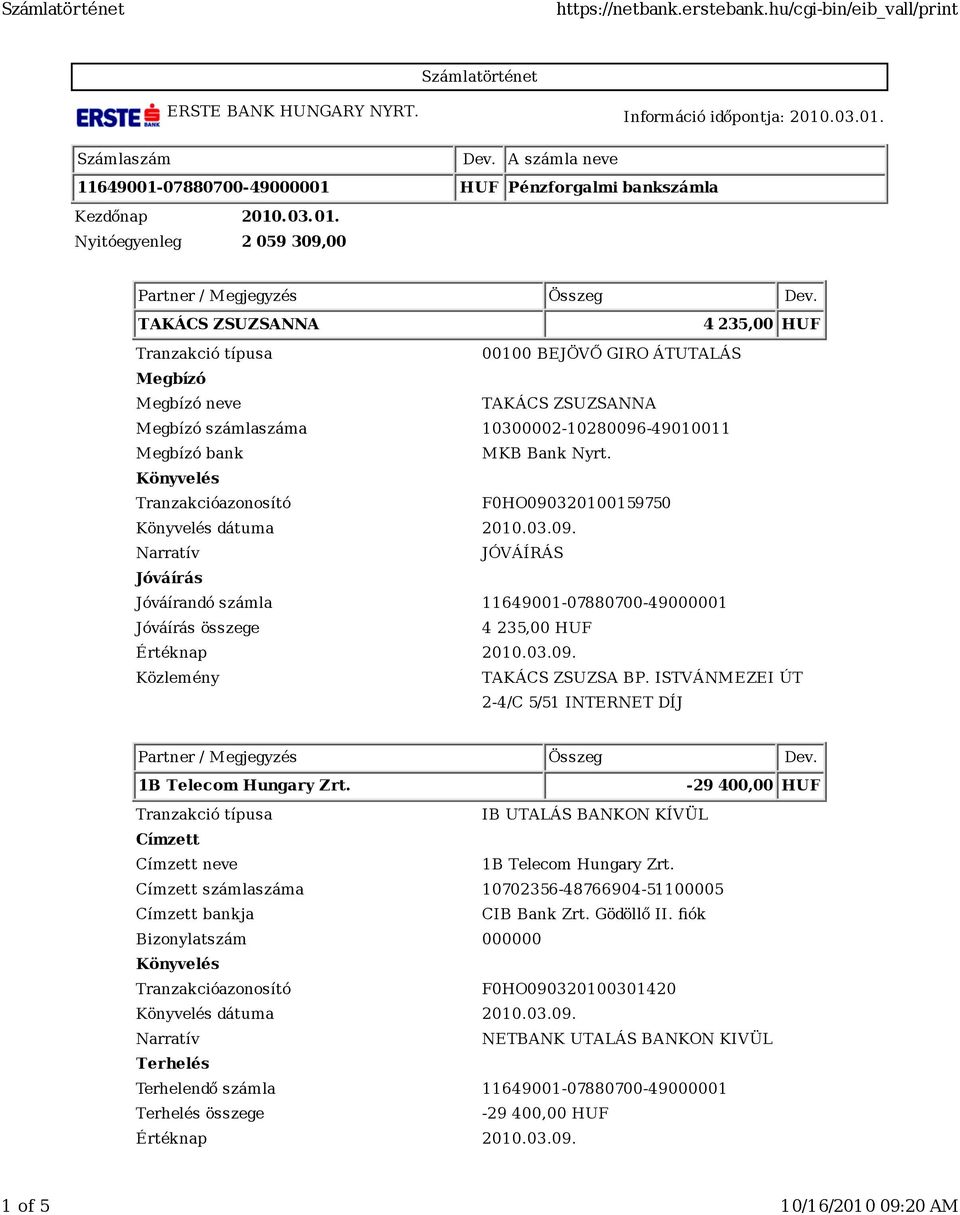 03.09. összege 4 235,00 HUF Értéknap 2010.03.09. Közlemény TAKÁCS ZSUZSA BP. ISTVÁNMEZEI ÚT 2-4/C 5/51 INTERNET DÍJ 1B Telecom Hungary Zrt.