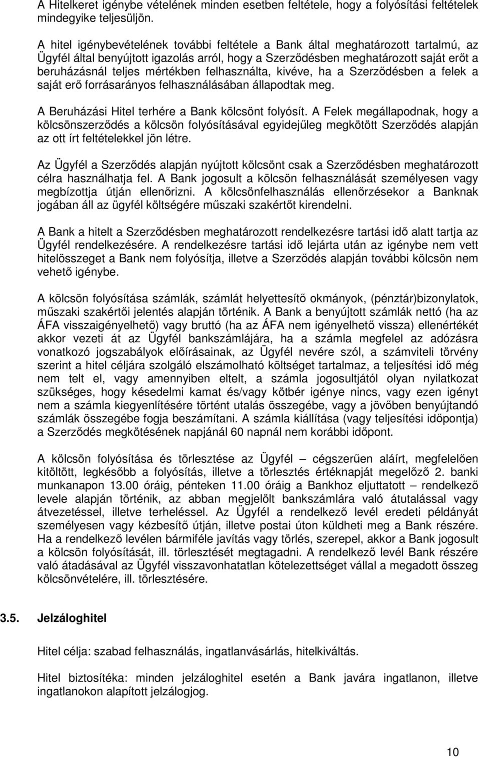felhasználta, kivéve, ha a Szerződésben a felek a saját erő forrásarányos felhasználásában állapodtak meg. A Beruházási Hitel terhére a Bank kölcsönt folyósít.