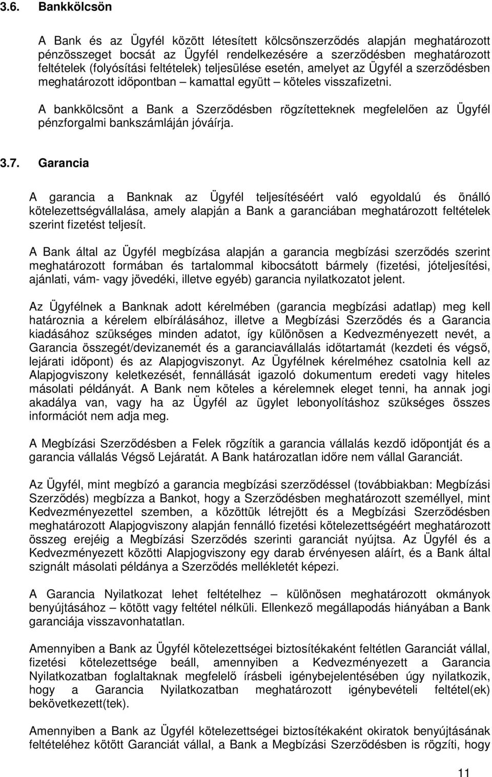 A bankkölcsönt a Bank a Szerződésben rögzítetteknek megfelelően az Ügyfél pénzforgalmi bankszámláján jóváírja. 3.7.