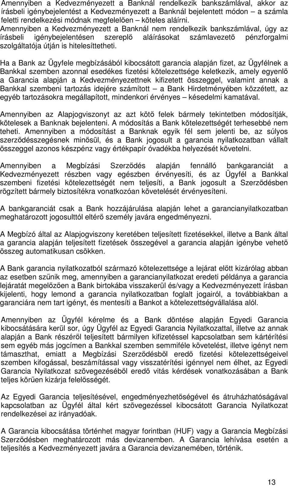 Amennyiben a Kedvezményezett a Banknál nem rendelkezik bankszámlával, úgy az írásbeli igénybejelentésen szereplő aláírásokat számlavezető pénzforgalmi szolgáltatója útján is hitelesíttetheti.