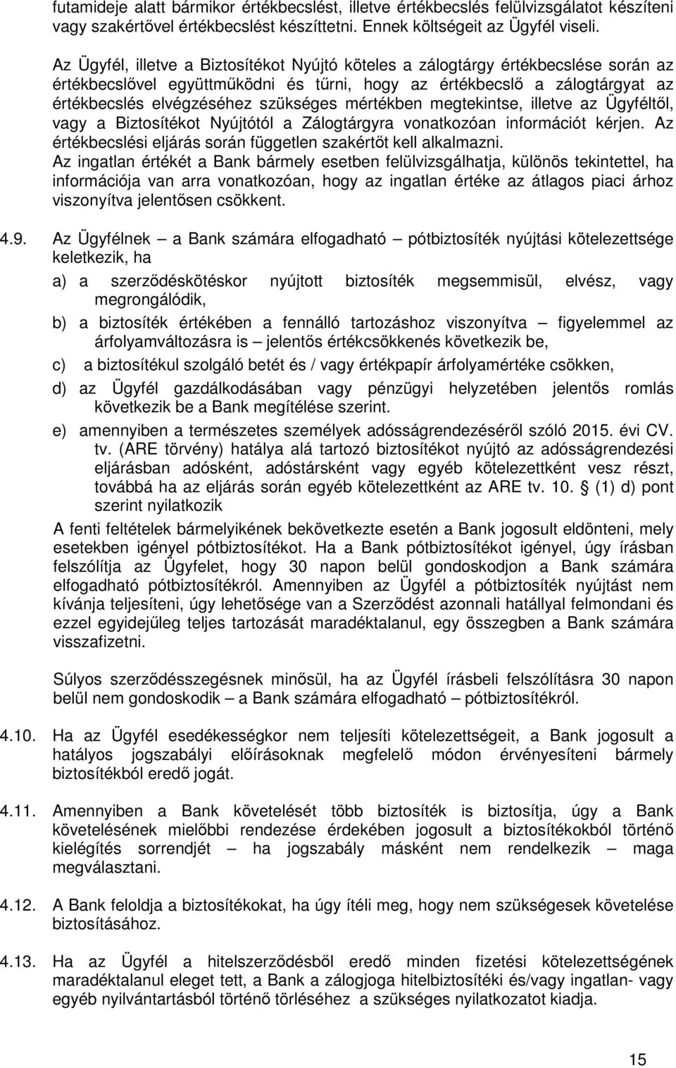 mértékben megtekintse, illetve az Ügyféltől, vagy a Biztosítékot Nyújtótól a Zálogtárgyra vonatkozóan információt kérjen. Az értékbecslési eljárás során független szakértőt kell alkalmazni.