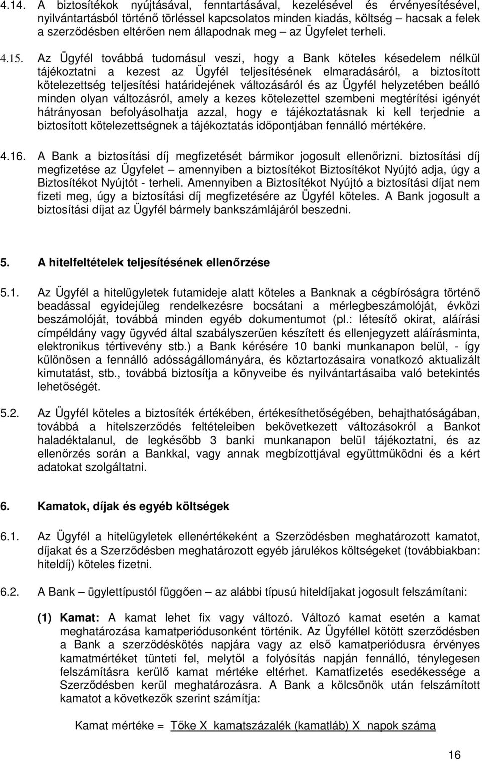 Az Ügyfél továbbá tudomásul veszi, hogy a Bank köteles késedelem nélkül tájékoztatni a kezest az Ügyfél teljesítésének elmaradásáról, a biztosított kötelezettség teljesítési határidejének