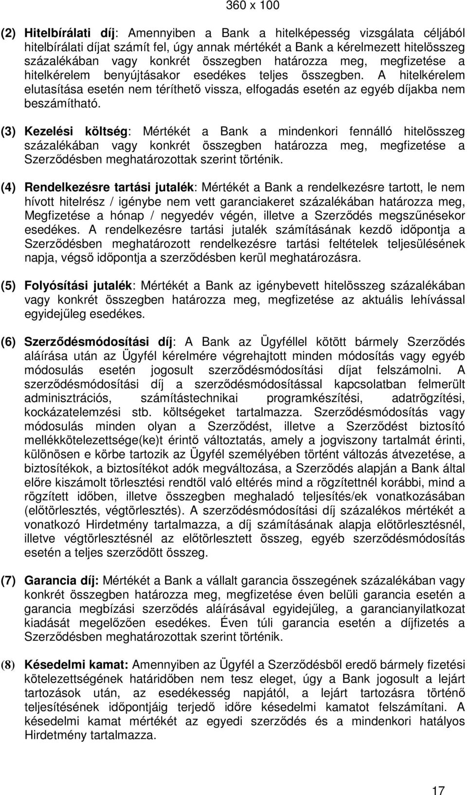 (3) Kezelési költség: Mértékét a Bank a mindenkori fennálló hitelösszeg százalékában vagy konkrét összegben határozza meg, megfizetése a Szerződésben meghatározottak szerint történik.