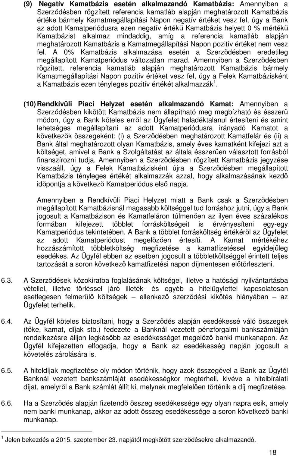 Kamatmegállapítási Napon pozitív értéket nem vesz fel. A 0% Kamatbázis alkalmazása esetén a Szerződésben eredetileg megállapított Kamatperiódus változatlan marad.