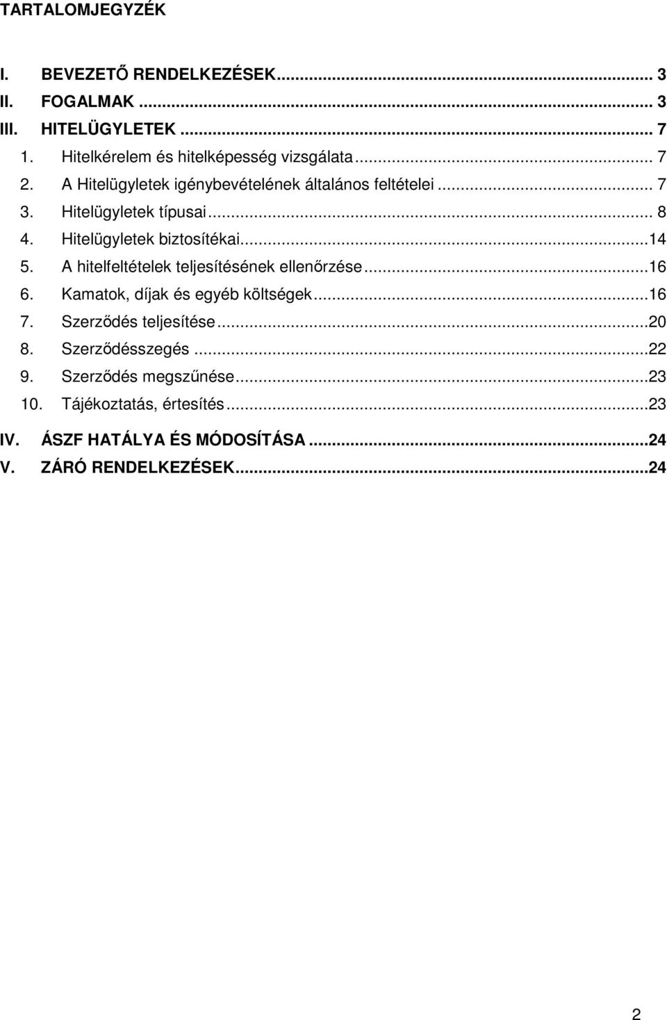 A hitelfeltételek teljesítésének ellenőrzése...16 6. Kamatok, díjak és egyéb költségek...16 7. Szerződés teljesítése...20 8.