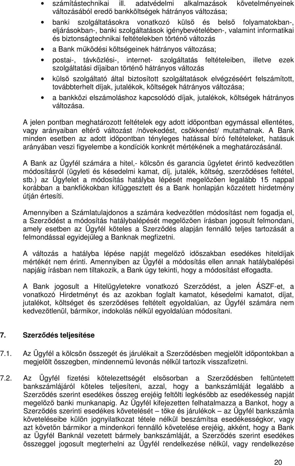 igénybevételében-, valamint informatikai és biztonságtechnikai feltételekben történő változás a Bank működési költségeinek hátrányos változása; postai-, távközlési-, internet- szolgáltatás