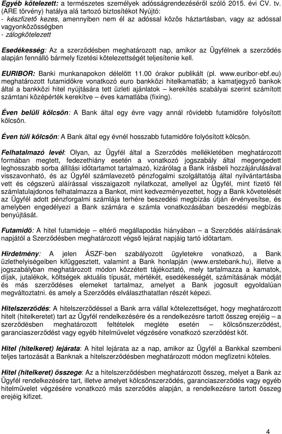 szerződésben meghatározott nap, amikor az Ügyfélnek a szerződés alapján fennálló bármely fizetési kötelezettségét teljesítenie kell. EURIBOR: Banki munkanapokon délelőtt 11.00 órakor publikált (pl.