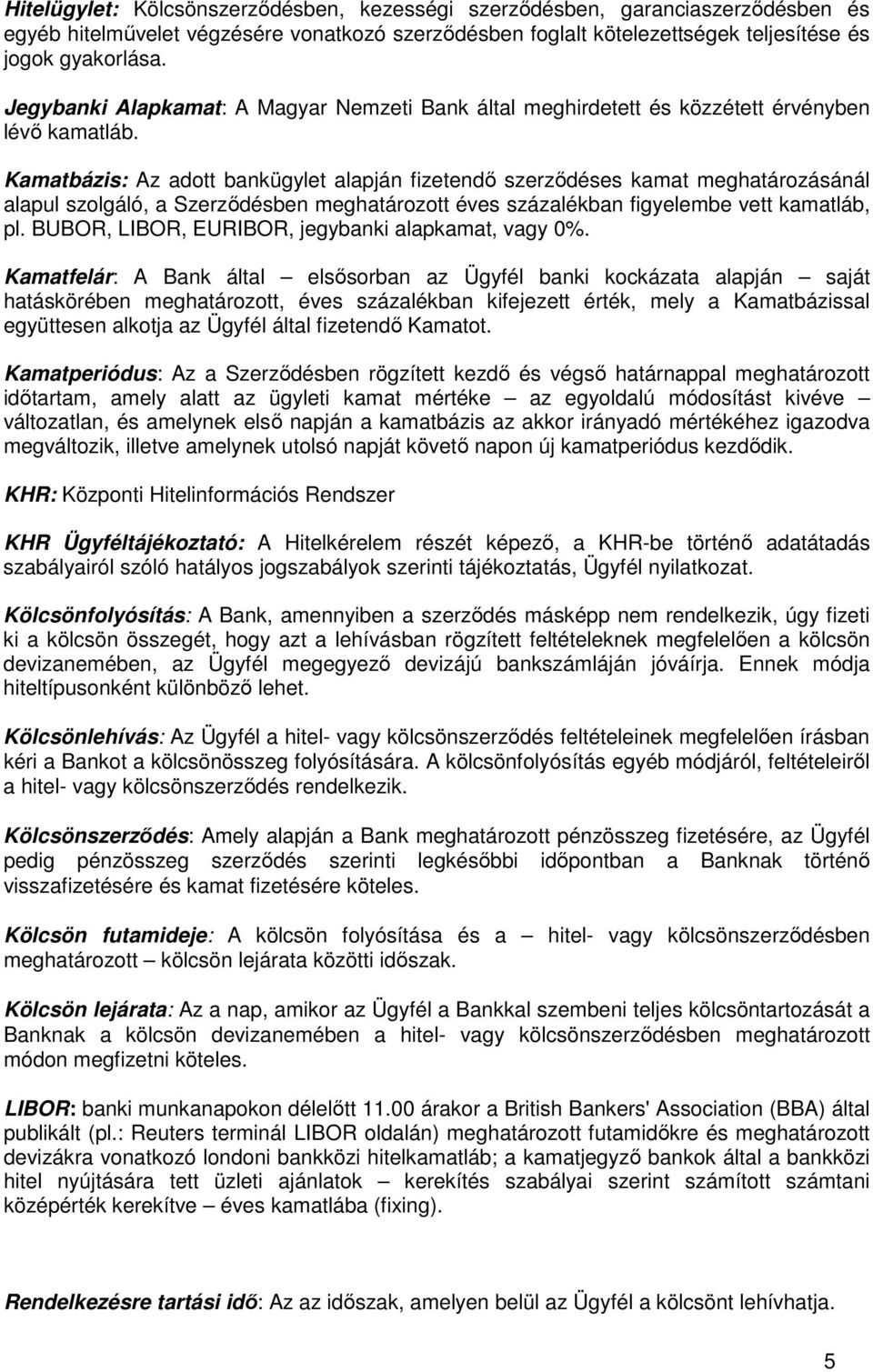 Kamatbázis: Az adott bankügylet alapján fizetendő szerződéses kamat meghatározásánál alapul szolgáló, a Szerződésben meghatározott éves százalékban figyelembe vett kamatláb, pl.