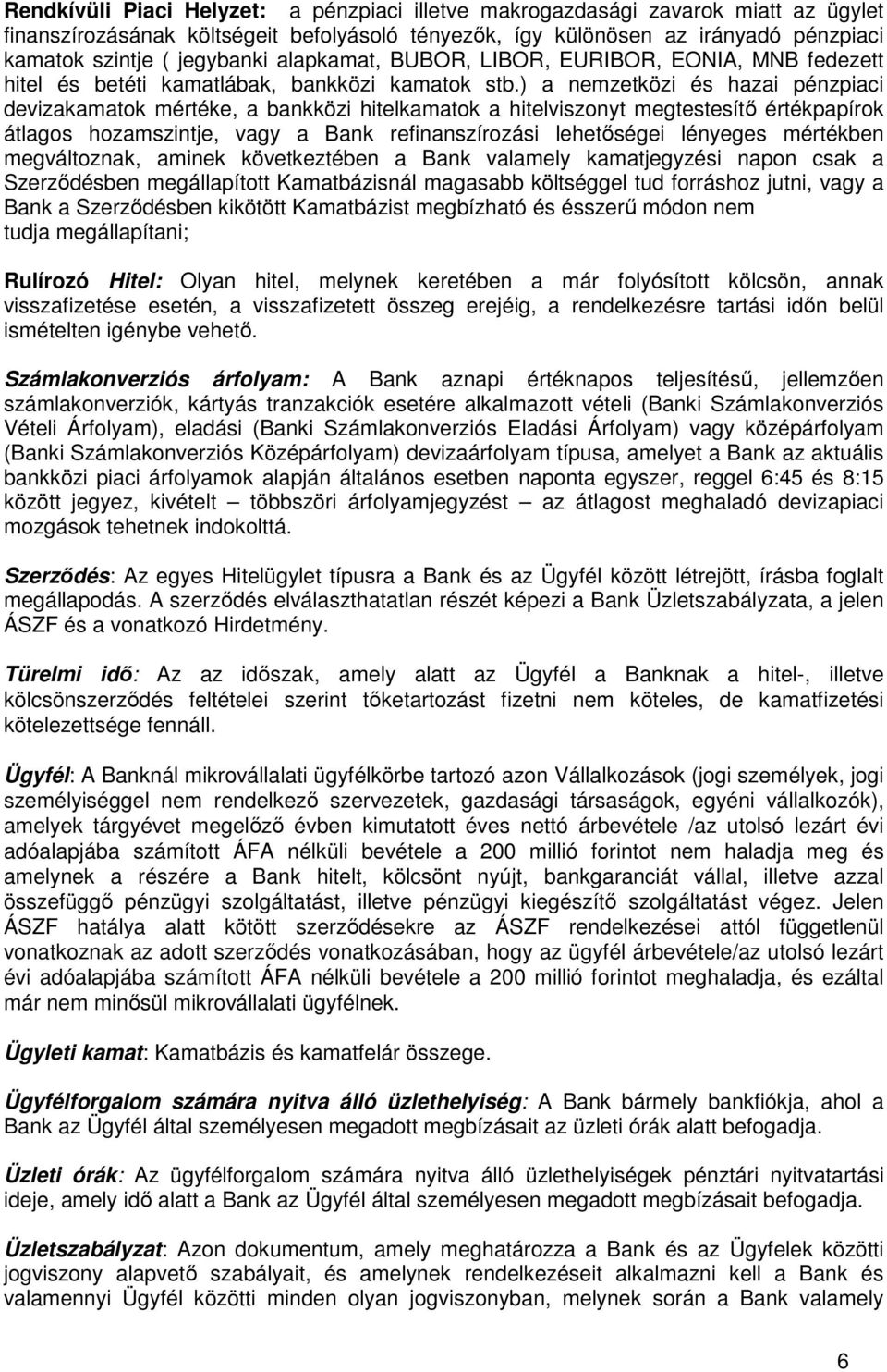 ) a nemzetközi és hazai pénzpiaci devizakamatok mértéke, a bankközi hitelkamatok a hitelviszonyt megtestesítő értékpapírok átlagos hozamszintje, vagy a Bank refinanszírozási lehetőségei lényeges