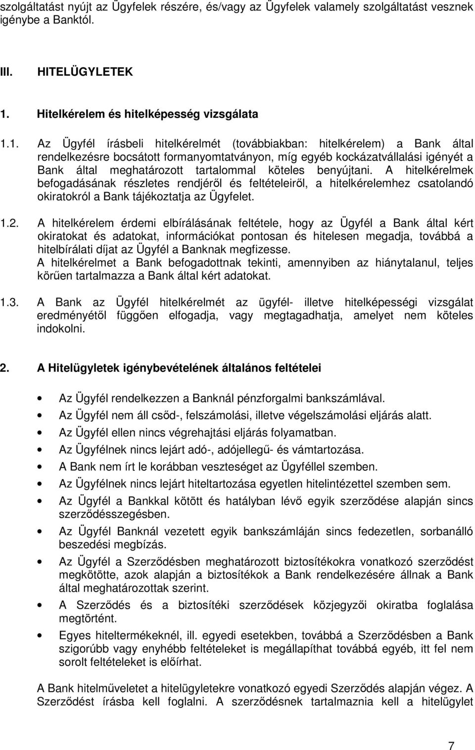1. Az Ügyfél írásbeli hitelkérelmét (továbbiakban: hitelkérelem) a Bank által rendelkezésre bocsátott formanyomtatványon, míg egyéb kockázatvállalási igényét a Bank által meghatározott tartalommal