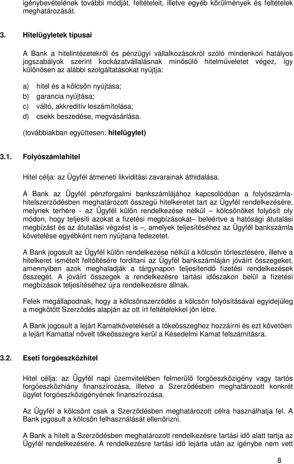 szolgáltatásokat nyújtja: a) hitel és a kölcsön nyújtása; b) garancia nyújtása; c) váltó, akkreditív leszámítolása; d) csekk beszedése, megvásárlása. (továbbiakban együttesen: hitelügylet) 3.1.