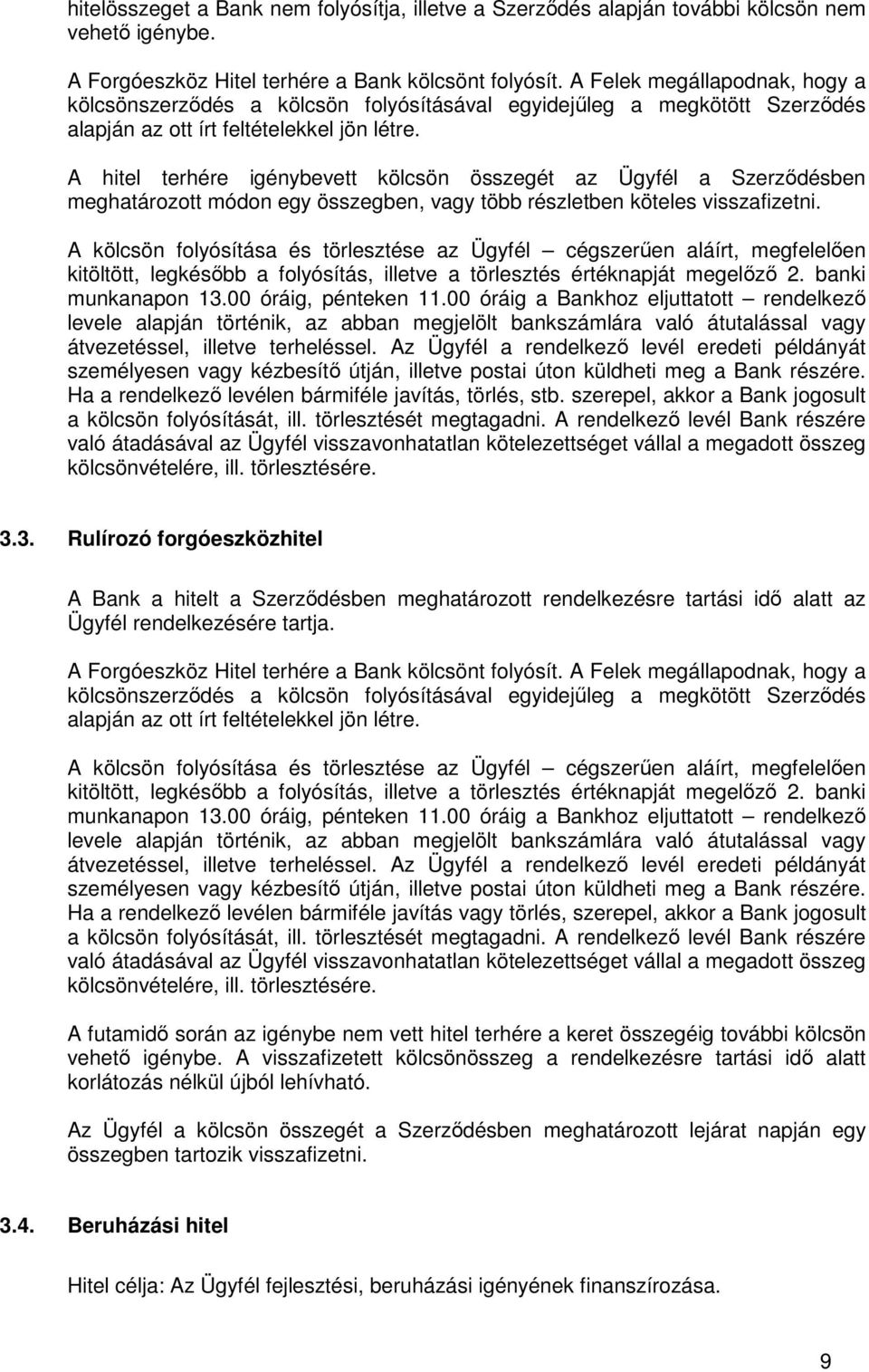 A hitel terhére igénybevett kölcsön összegét az Ügyfél a Szerződésben meghatározott módon egy összegben, vagy több részletben köteles visszafizetni.