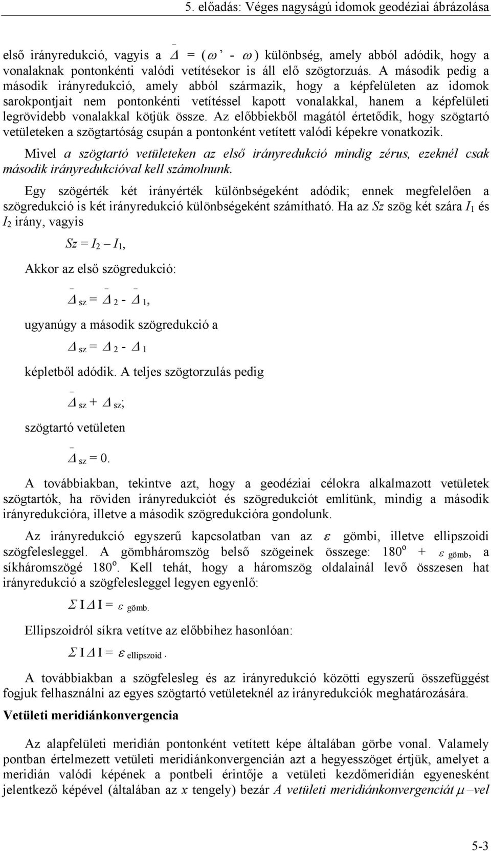 kötjük össze. Az előbbiekből magától értetődik, hogy szögtartó vetületeken a szögtartóság csupán a pontonként vetített valódi képekre vonatkozik.