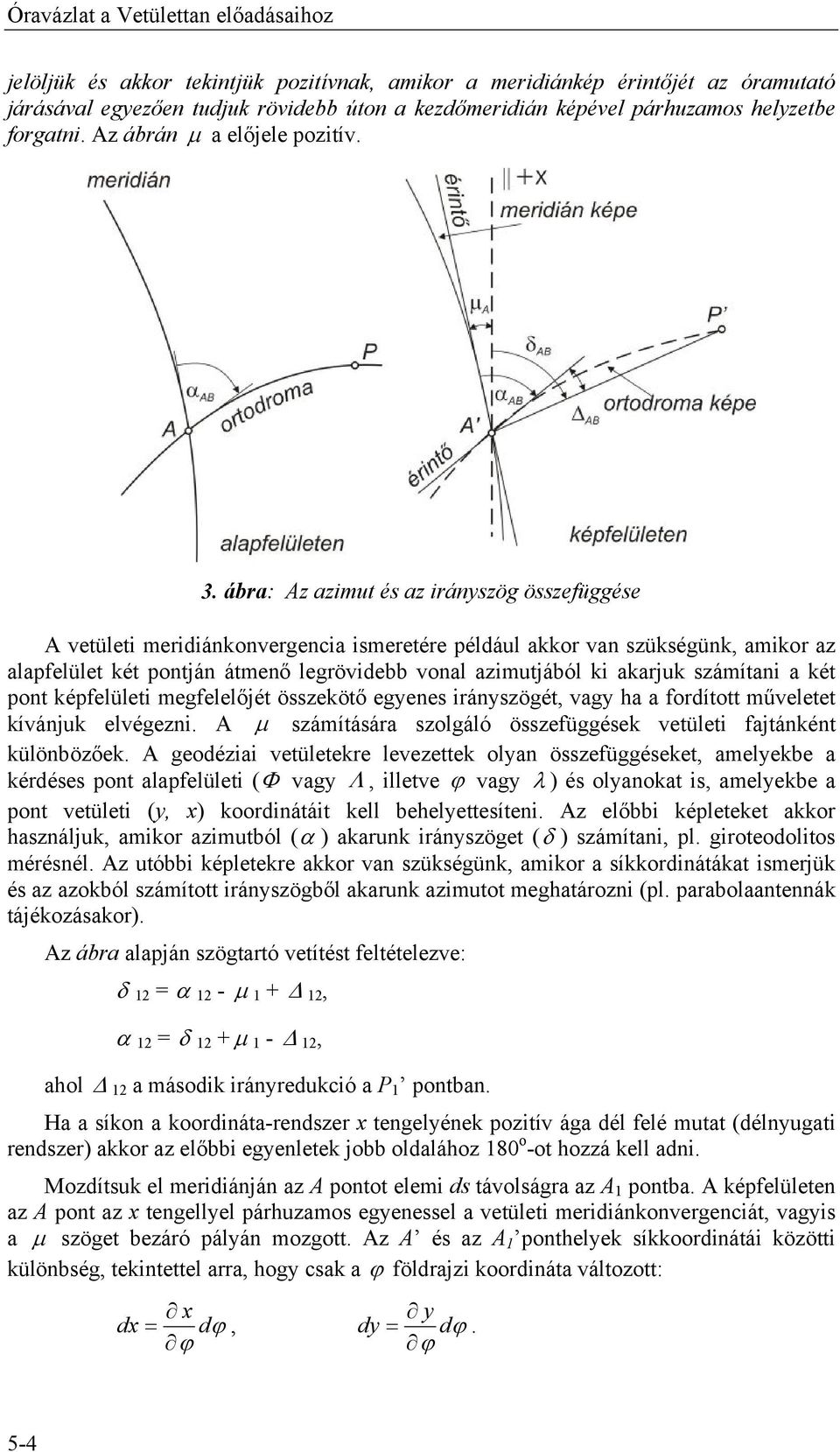 ábra: Az azimut és az irányszög összefüggése A vetületi meridiánkonvergencia ismeretére például akkor van szükségünk, amikor az alapfelület két pontján átmenő legrövidebb vonal azimutjából ki akarjuk