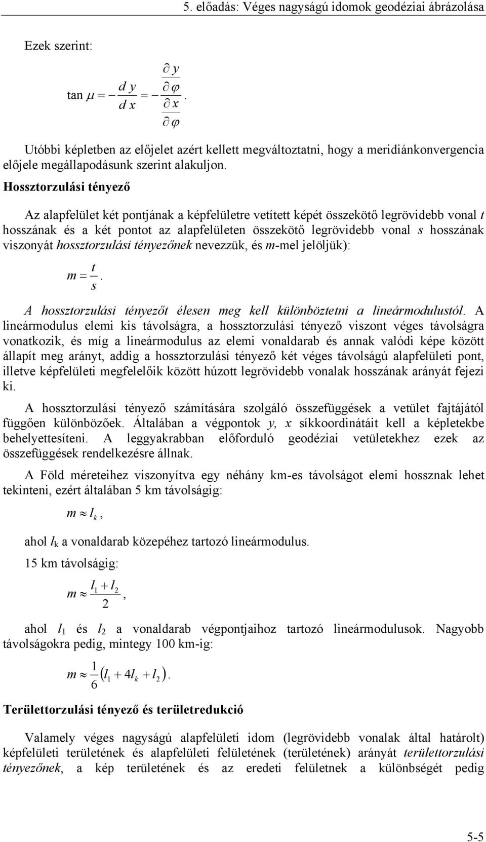 Hossztorzulási tényező Az alapfelület két pontjának a képfelületre vetített képét összekötő legrövidebb vonal t hosszának és a két pontot az alapfelületen összekötő legrövidebb vonal s hosszának