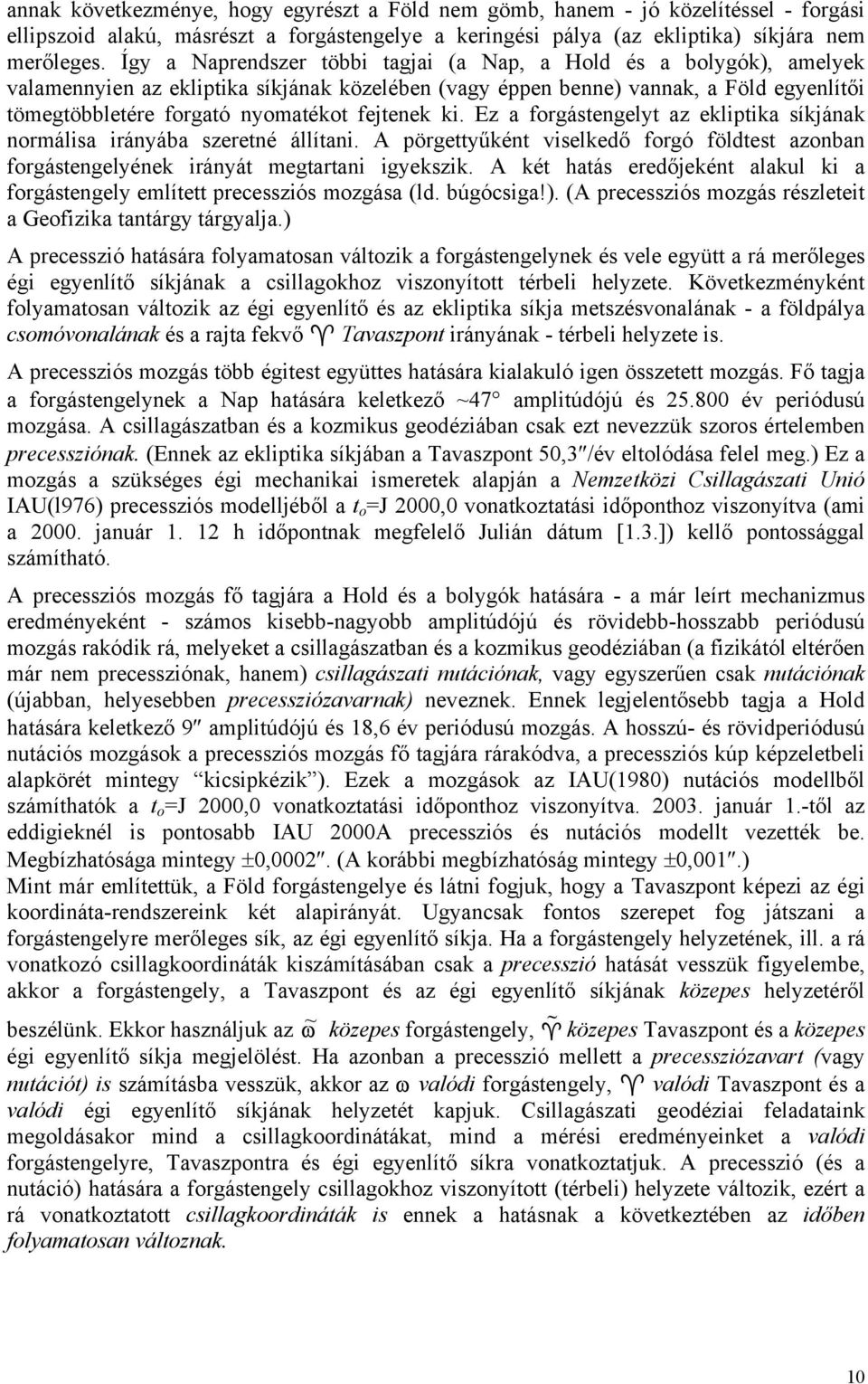fejtenek ki. Ez a forgástengelyt az ekliptika síkjának normálisa irányába szeretné állítani. A pörgettyűként viselkedő forgó földtest azonban forgástengelyének irányát megtartani igyekszik.