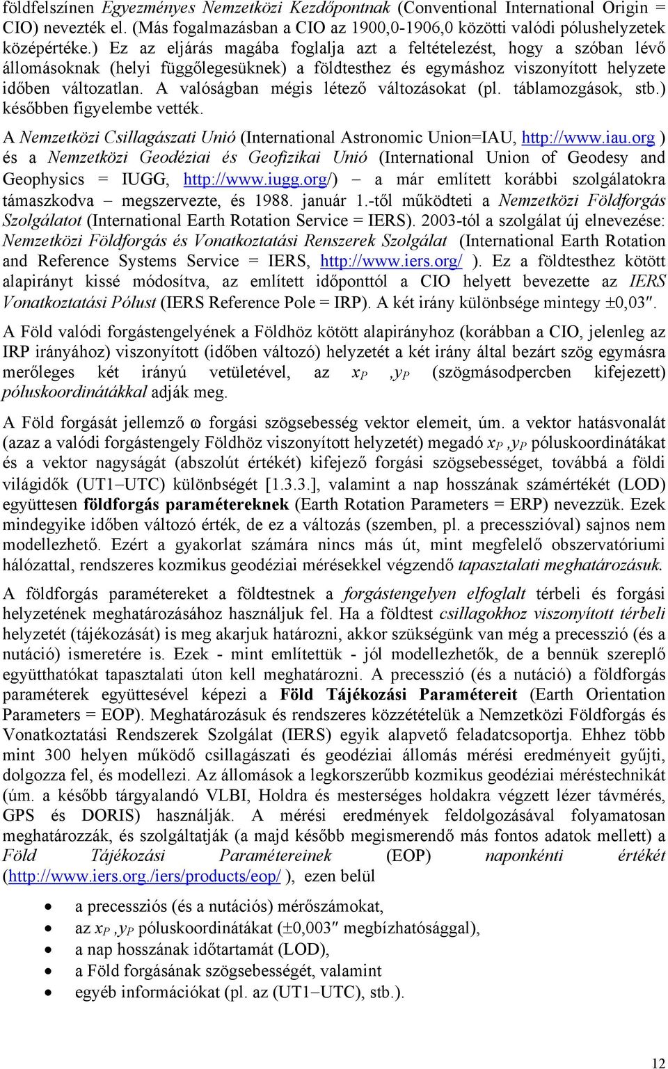 A valóságban mégis létező változásokat (pl. táblamozgások, stb.) későbben figyelembe vették. A Nemzetközi Csillagászati Unió (International Astronomic Union=IAU, http://www.iau.