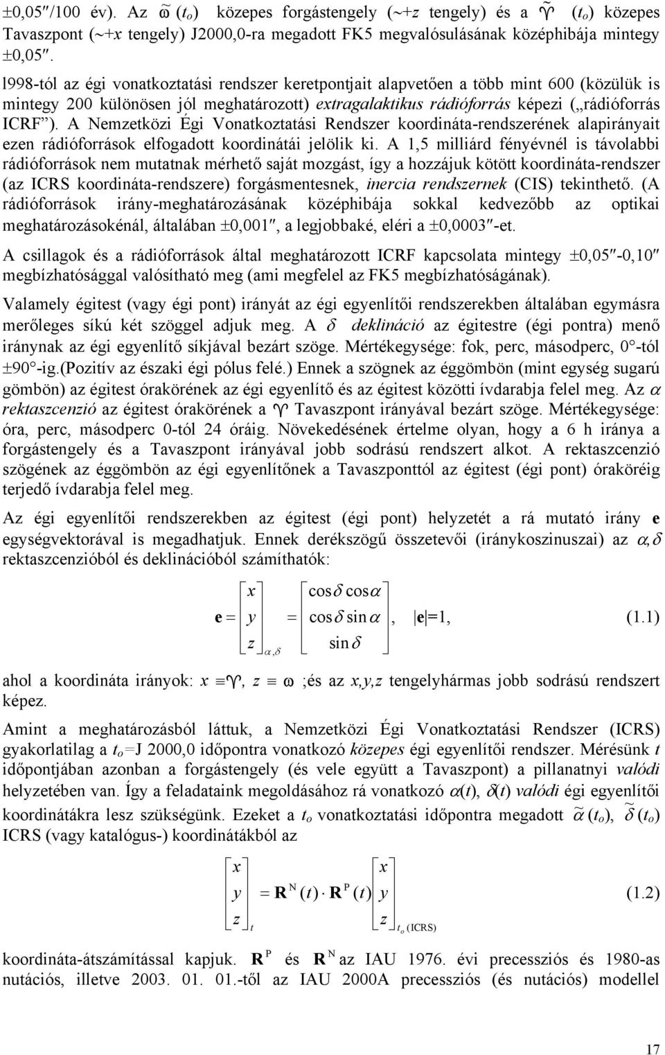 A Nemzetközi Égi Vonatkoztatási Rendszer koordináta-rendszerének alapirányait ezen rádióforrások elfogadott koordinátái jelölik ki.