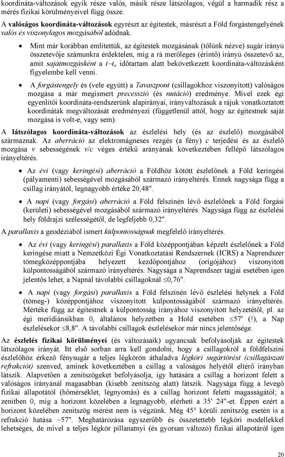 Mint már korábban említettük, az égitestek mozgásának (tőlünk nézve) sugár irányú összetevője számunkra érdektelen, míg a rá merőleges (érintő) irányú összetevő az, amit sajátmozgásként a t t o