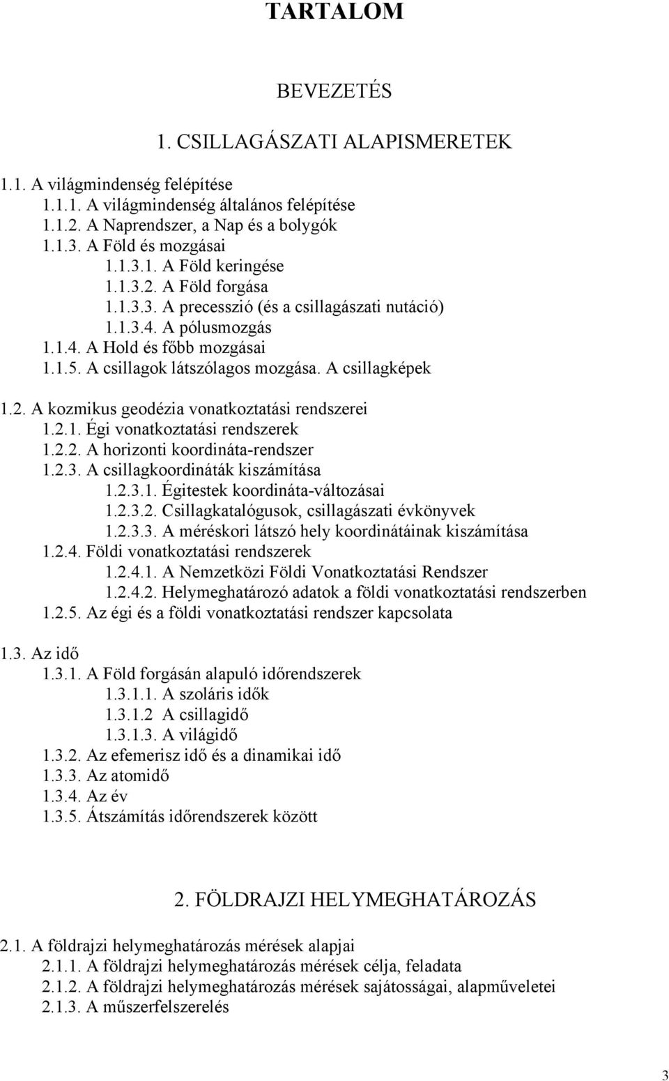 2.1. Égi vonatkoztatási rendszerek 1.2.2. A horizonti koordináta-rendszer 1.2.3. A csillagkoordináták kiszámítása 1.2.3.1. Égitestek koordináta-változásai 1.2.3.2. Csillagkatalógusok, csillagászati évkönyvek 1.