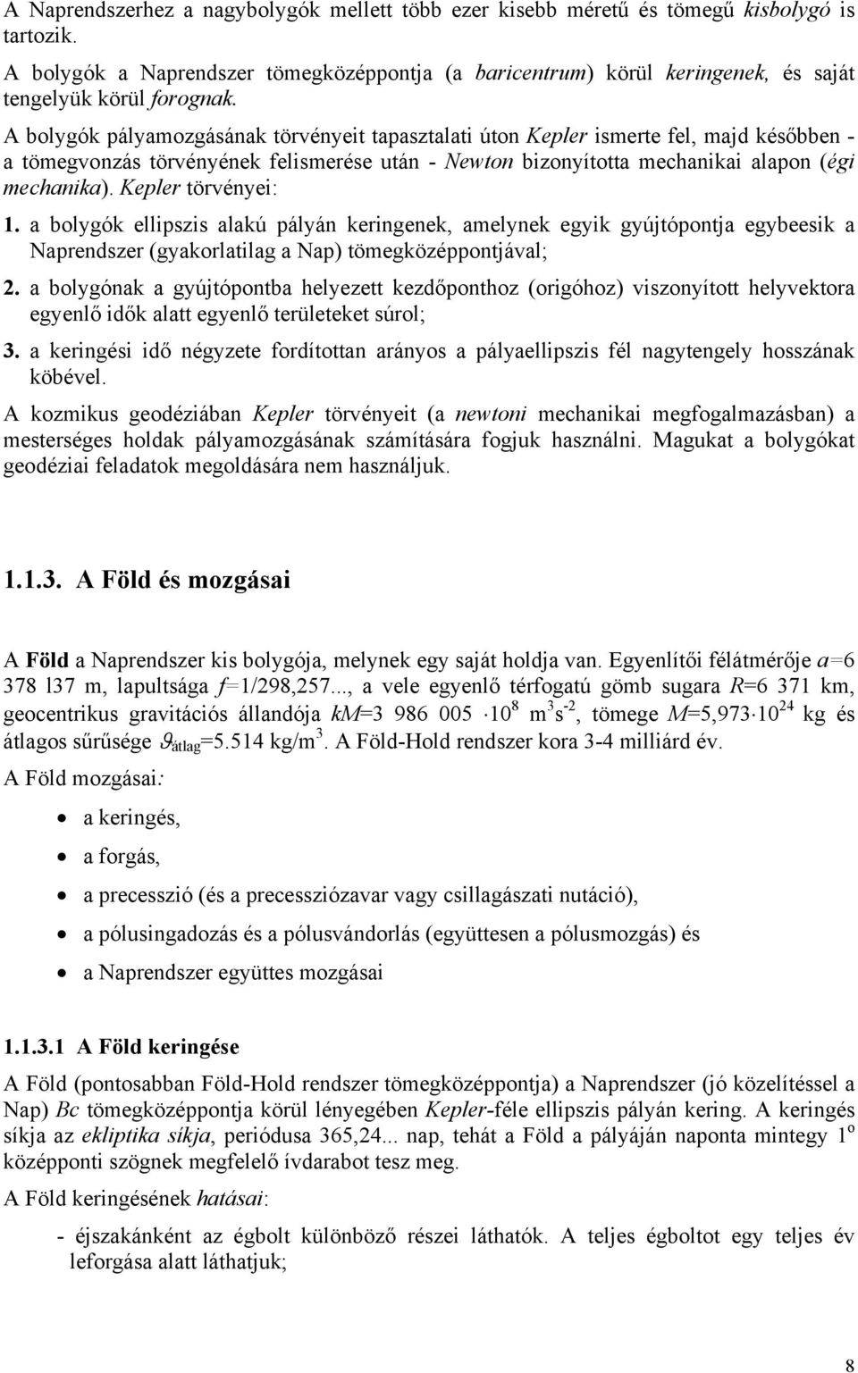 A bolygók pályamozgásának törvényeit tapasztalati úton Kepler ismerte fel, majd későbben - a tömegvonzás törvényének felismerése után - Newton bizonyította mechanikai alapon (égi mechanika).