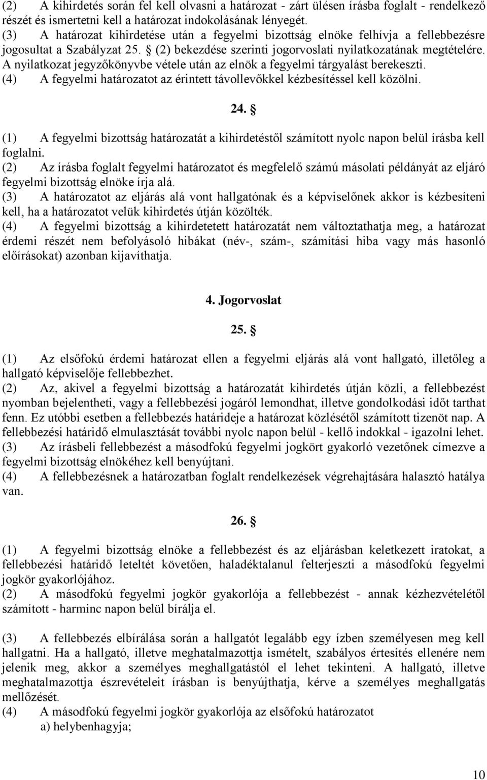 A nyilatkozat jegyzőkönyvbe vétele után az elnök a fegyelmi tárgyalást berekeszti. (4) A fegyelmi határozatot az érintett távollevőkkel kézbesítéssel kell közölni. 24.