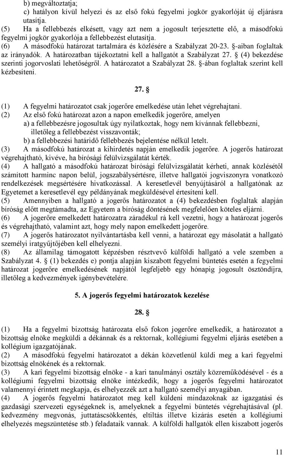 (6) A másodfokú határozat tartalmára és közlésére a Szabályzat 20-23. -aiban foglaltak az irányadók. A határozatban tájékoztatni kell a hallgatót a Szabályzat 27.
