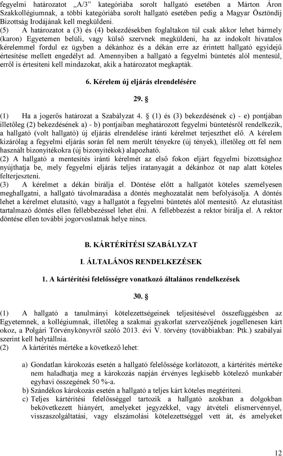 (5) A határozatot a (3) és (4) bekezdésekben foglaltakon túl csak akkor lehet bármely (karon) Egyetemen belüli, vagy külső szervnek megküldeni, ha az indokolt hivatalos kérelemmel fordul ez ügyben a