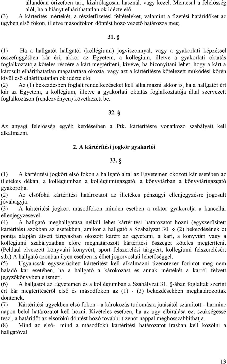 (1) Ha a hallgatót hallgatói (kollégiumi) jogviszonnyal, vagy a gyakorlati képzéssel összefüggésben kár éri, akkor az Egyetem, a kollégium, illetve a gyakorlati oktatás foglalkoztatója köteles