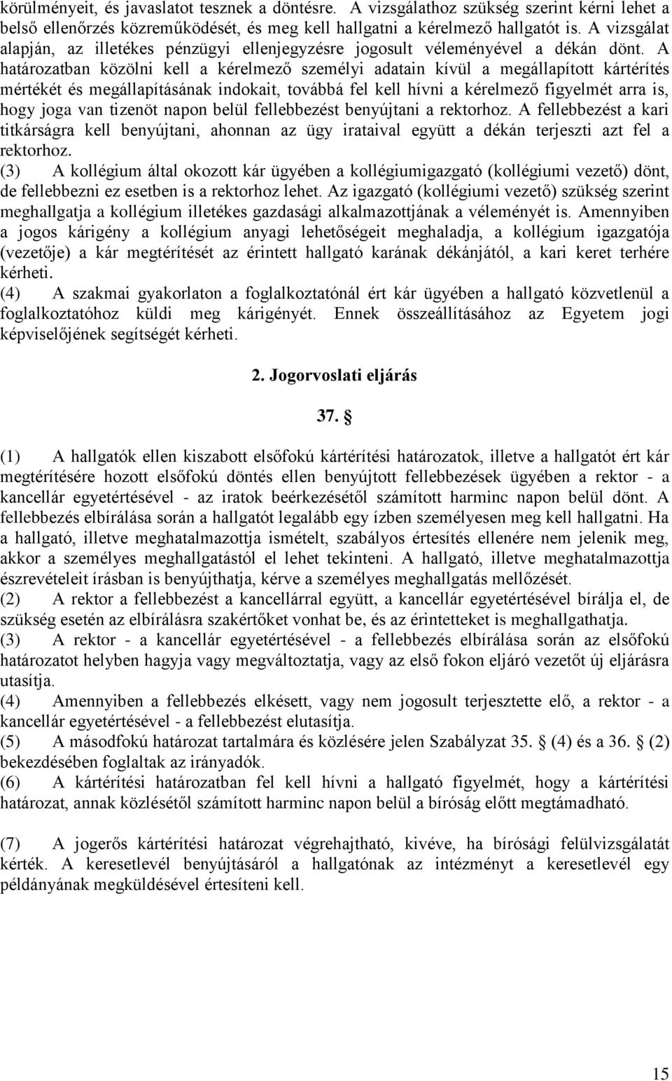 A határozatban közölni kell a kérelmező személyi adatain kívül a megállapított kártérítés mértékét és megállapításának indokait, továbbá fel kell hívni a kérelmező figyelmét arra is, hogy joga van