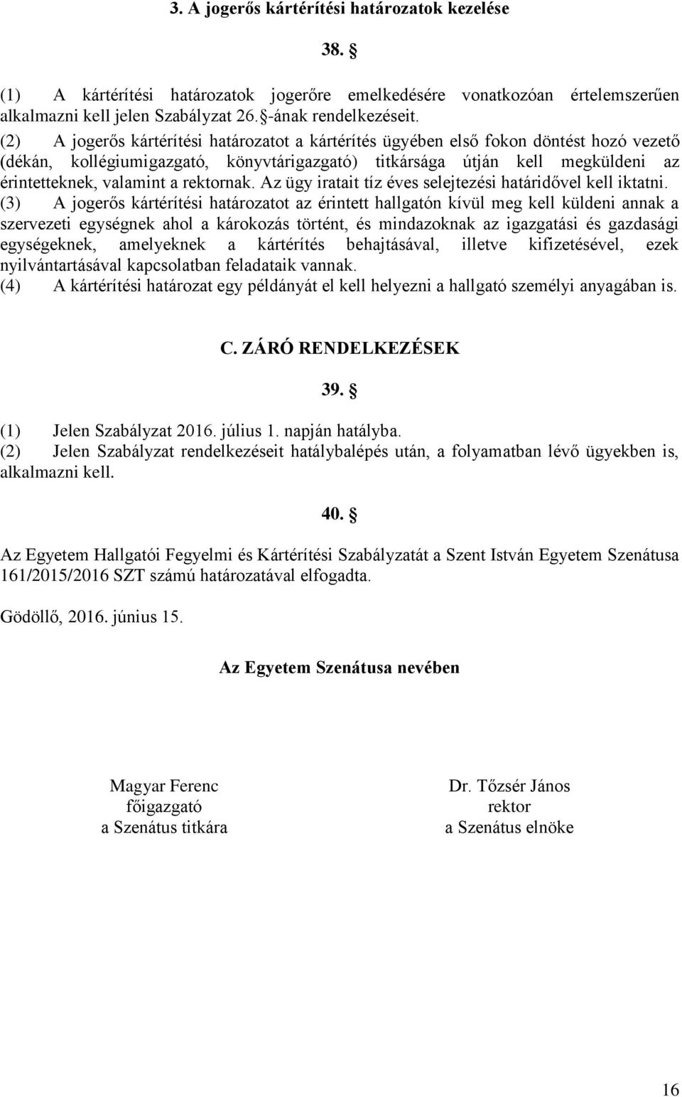 rektornak. Az ügy iratait tíz éves selejtezési határidővel kell iktatni.