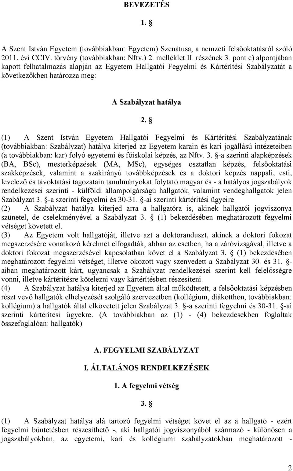 (1) A Szent István Egyetem Hallgatói Fegyelmi és Kártérítési Szabályzatának (továbbiakban: Szabályzat) hatálya kiterjed az Egyetem karain és kari jogállású intézeteiben (a továbbiakban: kar) folyó