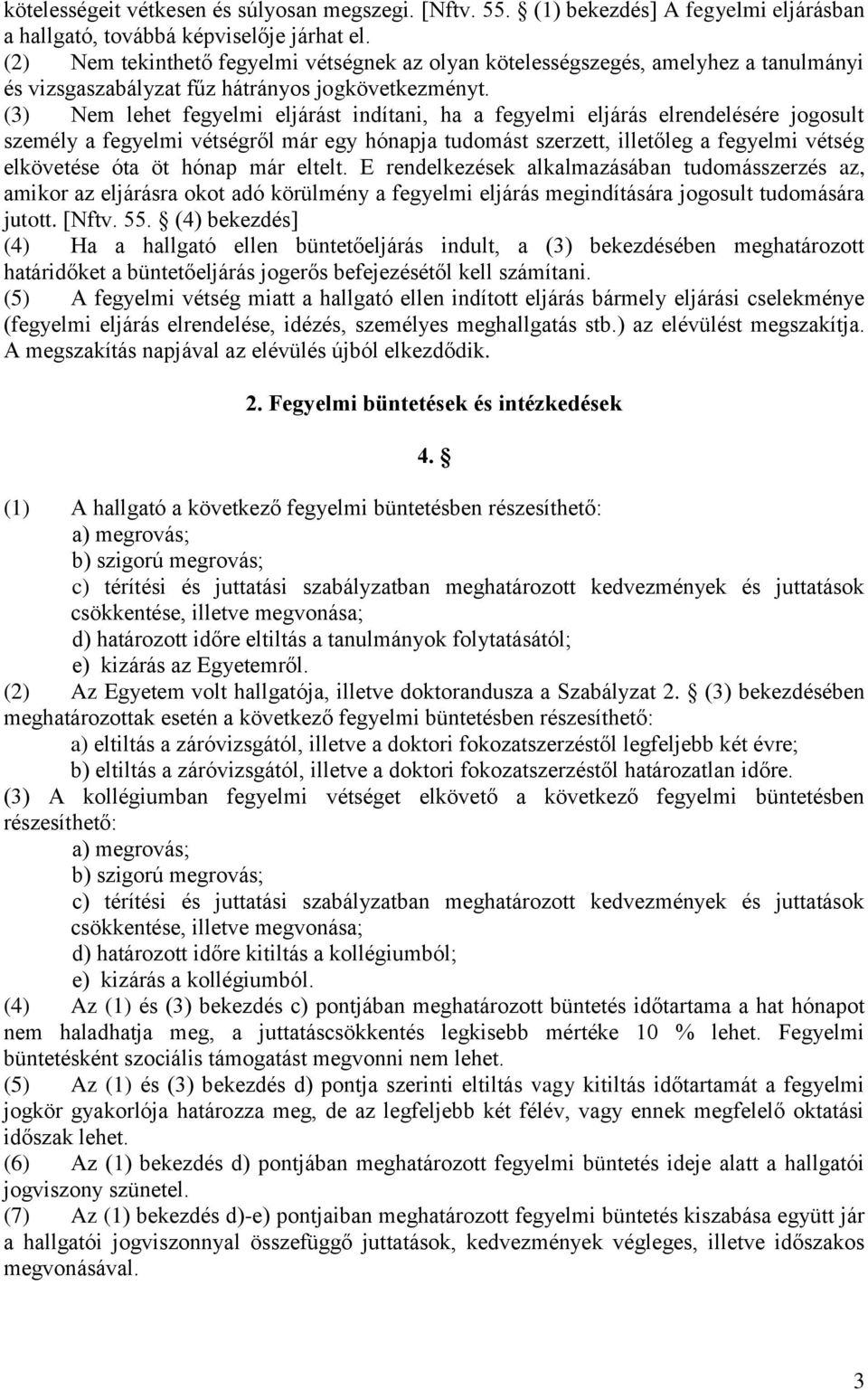 (3) Nem lehet fegyelmi eljárást indítani, ha a fegyelmi eljárás elrendelésére jogosult személy a fegyelmi vétségről már egy hónapja tudomást szerzett, illetőleg a fegyelmi vétség elkövetése óta öt