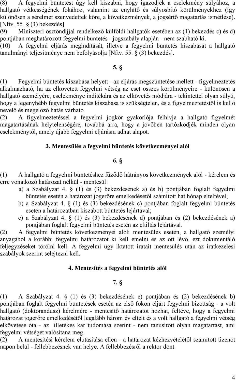 (3) bekezdés] (9) Miniszteri ösztöndíjjal rendelkező külföldi hallgatók esetében az (1) bekezdés c) és d) pontjában meghatározott fegyelmi büntetés - jogszabály alapján - nem szabható ki.