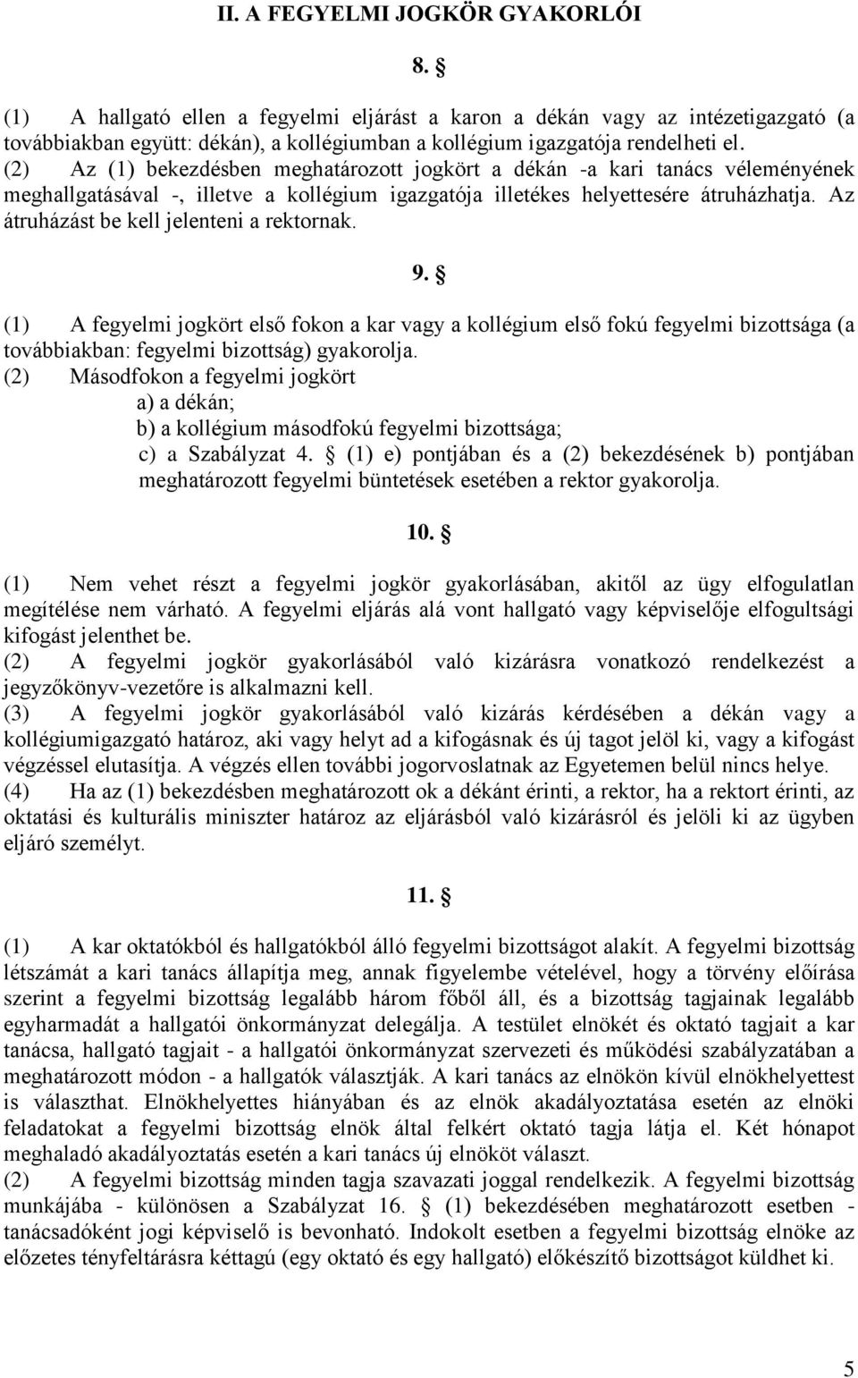Az átruházást be kell jelenteni a rektornak. 9. (1) A fegyelmi jogkört első fokon a kar vagy a kollégium első fokú fegyelmi bizottsága (a továbbiakban: fegyelmi bizottság) gyakorolja.