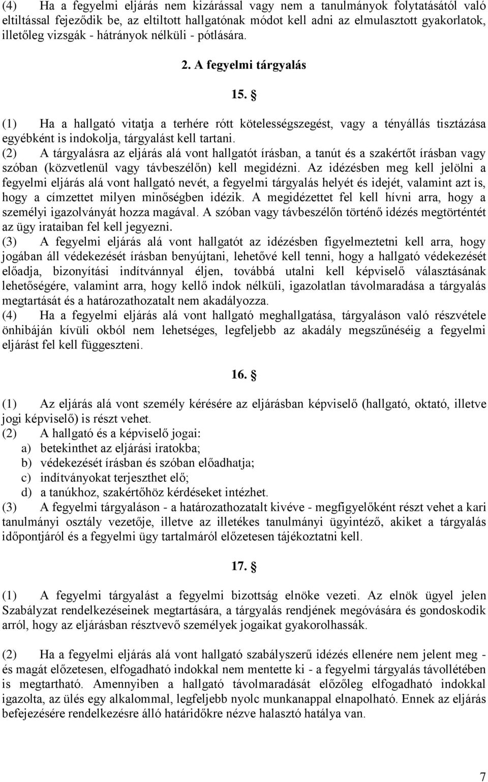 (2) A tárgyalásra az eljárás alá vont hallgatót írásban, a tanút és a szakértőt írásban vagy szóban (közvetlenül vagy távbeszélőn) kell megidézni.