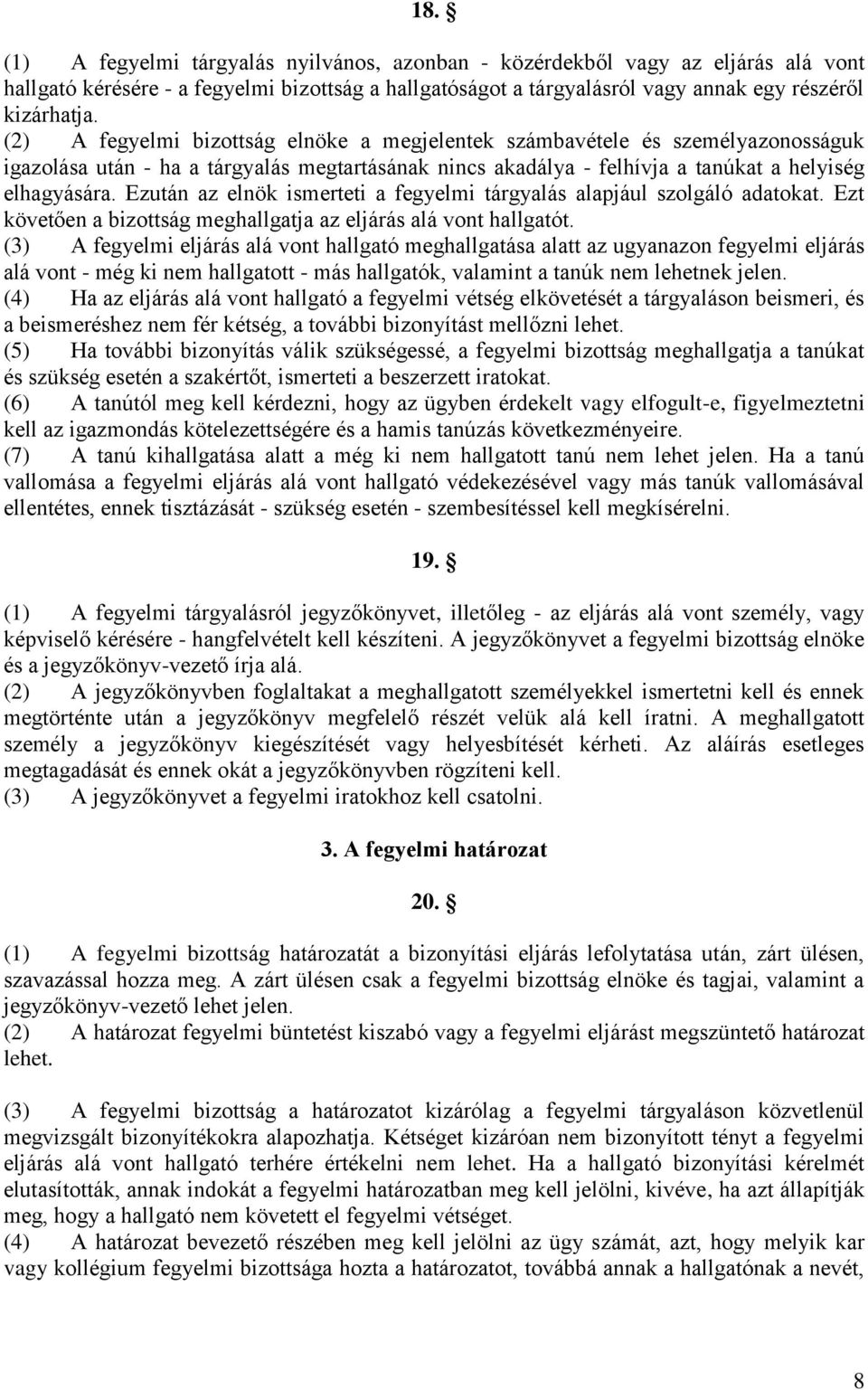 Ezután az elnök ismerteti a fegyelmi tárgyalás alapjául szolgáló adatokat. Ezt követően a bizottság meghallgatja az eljárás alá vont hallgatót.