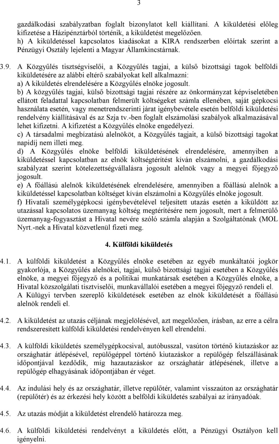 A Közgyűlés tisztségviselői, a Közgyűlés tagjai, a külső bizottsági tagok belföldi kiküldetésére az alábbi eltérő szabályokat kell alkalmazni: a) A kiküldetés elrendelésére a Közgyűlés elnöke