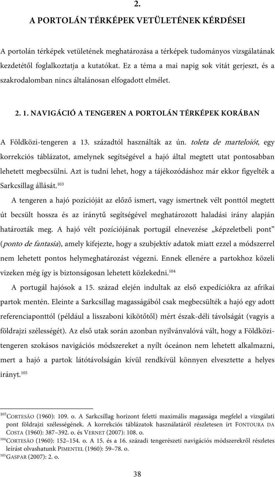 századtól használták az ún. toleta de marteloiót, egy korrekciós táblázatot, amelynek segítségével a hajó által megtett utat pontosabban lehetett megbecsülni.