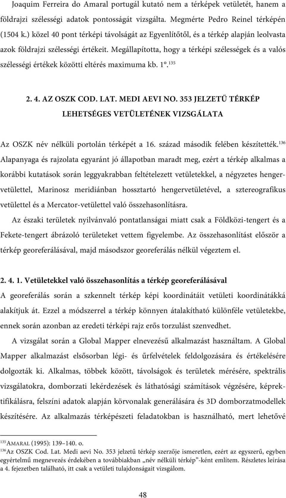 Megállapította, hogy a térképi szélességek és a valós szélességi értékek közötti eltérés maximuma kb. 1. 135 2. 4. AZ OSZK COD. LAT. MEDI AEVI NO.