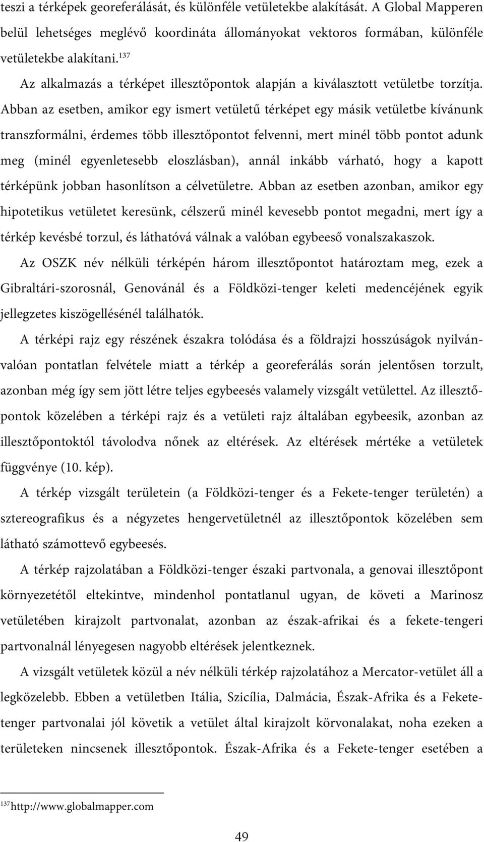 Abban az esetben, amikor egy ismert vetületű térképet egy másik vetületbe kívánunk transzformálni, érdemes több illesztőpontot felvenni, mert minél több pontot adunk meg (minél egyenletesebb